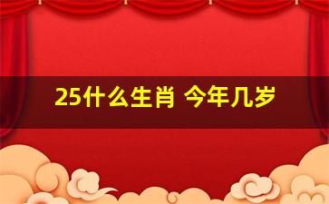 25什么生肖 今年几岁